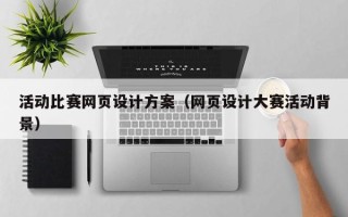 阿坝活动比赛网页设计方案（网页设计大赛活动背景）